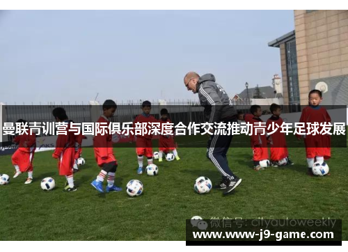 曼联青训营与国际俱乐部深度合作交流推动青少年足球发展